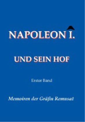 Napoleon I. und sein Hof (Erster Band) von Ebeling,  Adolf, Remusat,  Claire Elisabeth Jeanne