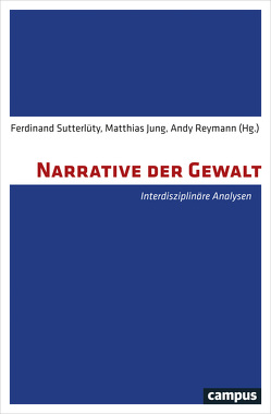 Narrative der Gewalt von Bartschat,  Svantje, Bernbeck,  Reinhard, Bunnefeld,  Jan-Heinrich, Burmeister,  Stefan, Feest,  Christian, Föller,  Daniel, Gronenborn,  Detlef, Helbling,  Jürg, Imbusch,  Peter, Jung,  Matthias, Knöbl,  Wolfgang, Koloma Beck,  Teresa, Loetz,  Francisca, Orywal,  Erwin, Paul,  Axel, Peter-Röcher,  Heidi, Reymann,  Andy, Schralamp,  Ingo, Steffelbauer,  Ilja, Sutterlüty,  Ferdinand