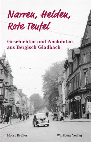 Narren, Helden, Rote Teufel – Geschichten und Anekdoten aus dem alten Bergisch Gladbach von Breiler,  Horst