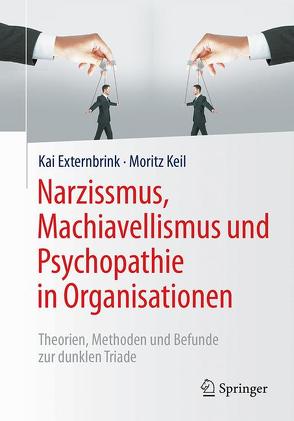 Narzissmus, Machiavellismus und Psychopathie in Organisationen von Externbrink,  Kai, Keil,  Moritz