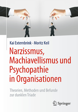 Narzissmus, Machiavellismus und Psychopathie in Organisationen von Externbrink,  Kai, Keil,  Moritz