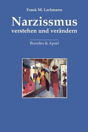 Narzissmus verstehen und verändern von Lachmann,  Frank M, Vorspohl,  Elisabeth