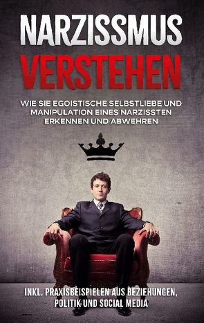 Narzissmus verstehen: Wie Sie egoistische Selbstliebe und Manipulation eines Narzissten erkennen und abwehren – inkl. Praxisbeispielen aus Beziehungen, Politik und Social Media von Lauterbach,  Christoph