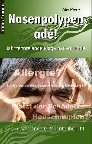 Nasenpolypen adé! | Jahrzehntelange Plage hat ein Ende | Der etwas andere Patientenbericht von Kreuz,  Olaf