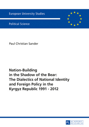 Nation-Building in the Shadow of the Bear: The Dialectics of National Identity and Foreign Policy in the Kyrgyz Republic 1991 – 2012 von Sander,  Paul Christian