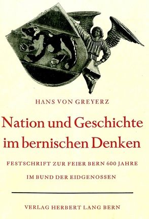 Nation und Geschichte im bernischen Denken von von Greyerz,  Hans