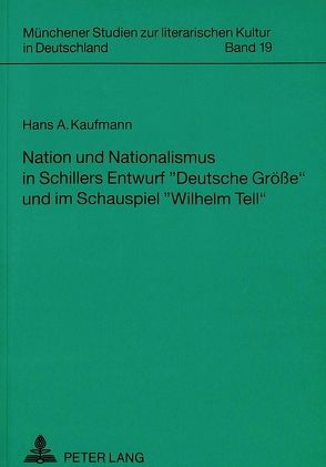 Nation und Nationalismus in Schillers Entwurf «Deutsche Größe» und im Schauspiel «Wilhelm Tell» von Kaufmann,  Hans A.