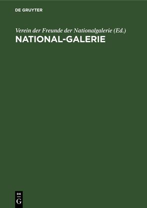 National-Galerie von Heydt,  Eduard von der, Verein der Freunde der Nationalgalerie,  ...