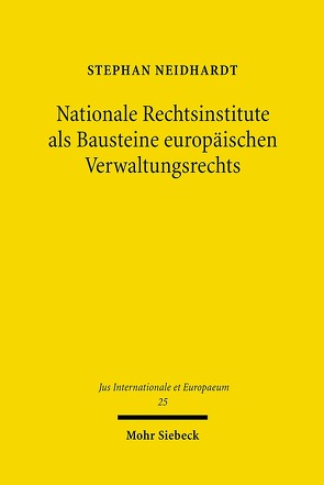 Nationale Rechtsinstitute als Bausteine europäischen Verwaltungsrechts von Neidhardt,  Stephan