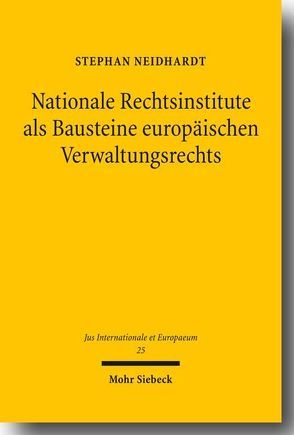 Nationale Rechtsinstitute als Bausteine europäischen Verwaltungsrechts von Neidhardt,  Stephan