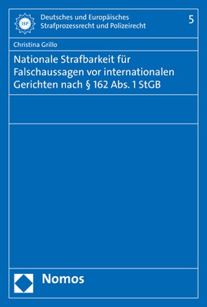 Nationale Strafbarkeit für Falschaussagen vor internationalen Gerichten nach § 162 Abs. 1 StGB von Grillo,  Christina