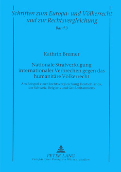 Nationale Strafverfolgung internationaler Verbrechen gegen das humanitäre Völkerrecht von Bremer,  Kathrin