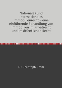 Nationales und internationales Immobilienrecht – eine einführende Behandlung von Immobilien im Privatrecht und im öffentlichen Recht von Limm,  Christoph