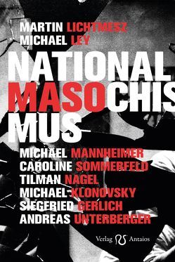Nationalmasochismus von Lichtmesz,  Martin; Sommerfeld,  Caroline,  Ley,  Michael