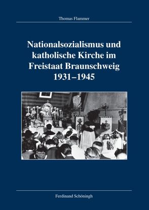 Nationalsozialismus und katholische Kirche im Freistaat Braunschweig 1931-1945 von Flammer,  Thomas, Kleinehagenbrock,  Frank