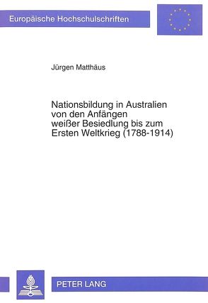 Nationsbildung in Australien von den Anfängen weißer Besiedlung bis zum Ersten Weltkrieg (1788-1914) von Matthäus,  Jürgen