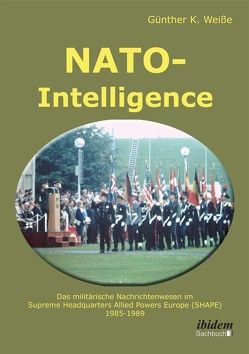 NATO-Intelligence: Das militärische Nachrichtenwesen im Supreme Headquarters Allied Powers Europe (SHAPE) von Weiße,  Günter