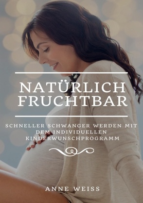 Natürlich fruchtbar von Weiss,  Anne