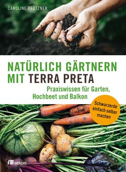 Natürlich gärtnern mit Terra Preta von Pfützner,  Caroline