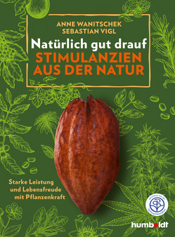 Natürlich gut drauf – Stimulanzien aus der Natur von Vigl,  Sebastian, Wanitschek,  Anne