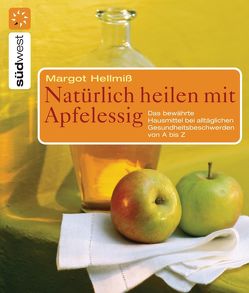 Natürlich heilen mit Apfelessig von Hellmiß,  Margot