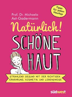 Natürlich! Schöne Haut – Strahlend-gesund mit der richtigen Ernährung, Kosmetik und Lebensweise. Tipps für jeden Hauttyp von Axt-Gadermann,  Michaela