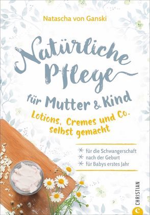 Natürliche Pflege für Mutter und Kind von Schütz,  Anke, von Ganski,  Natascha