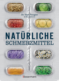 Natürliche Schmerzmittel. Umfassende Hilfe. Von Arthritis bis Zahnschmerzen von Borrel,  Marie, Rougier,  Yann, Übelhör,  Theresia