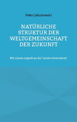 Natürliche Struktur der Weltgemeinschaft der Zukunft von Jakubowski,  Peter