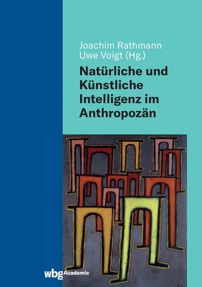 Natürliche und Künstliche Intelligenz im Anthropozän von Belke,  Annette, Dörner,  Dietrich, Friedrich,  Marion, Heichele,  Thomas, McGrath,  Sean, Meitner,  Michael, Meixner,  Uwe, Rathmann,  Joachim, Rosengrün,  Sebastian, Soentgen,  Jens, Voigt,  Stefanie, Voigt,  Uwe