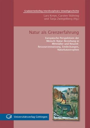 Natur als Grenzerfahrung Europäische Perspektiven der Mensch-Natur-Beziehung in Mittelalter und Neuzeit: Ressourcennutzung, Entdeckungen, Naturkatastrophen von Kreye,  Lars, Stühring,  Carsten, Zwingelberg,  Tanja