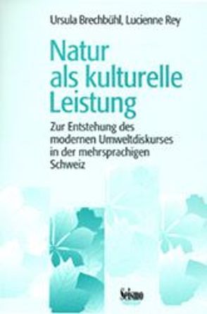 Natur als kulturelle Leistung von Brechbühl,  Ursula, Rey,  Lucienne