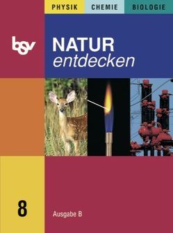 Natur entdecken – Physik – Chemie – Biologie – Ausgabe B – Mittelschule Bayern 2005 – 8. Jahrgangsstufe von Bachmaier,  Reinhard, Ostermeier,  Florian, Schebitz,  Horst, Schurius,  Leo, Seitz,  Martin