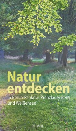 Natur entdecken in Berlin-Pankow, Prenzlauer Berg und Weißensee von Czaik,  Elfi, Jahn,  Susanne, Krause,  Wolfgang, Langfeld,  Gisela, Lindemann,  Christina, Lochner,  Heinz, Molle,  Alfred, Schröder,  Monika, Sigbjoernsen,  Hannelore, Täumler,  Axel