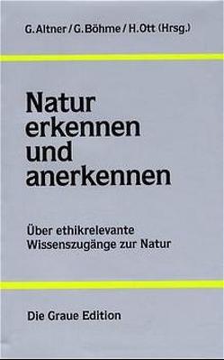 Natur erkennen und anerkennen von Altner,  Günther, Böhme,  Gernot, Ott,  Heinrich