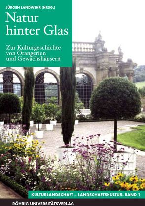 Natur hinter Glas. Zur Kulturgeschichte von Orangerien und Gewächshäusern von Landwehr,  Jürgen