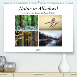 Natur in Allschwil (Premium, hochwertiger DIN A2 Wandkalender 2021, Kunstdruck in Hochglanz) von Utelli,  Anna-Barbara