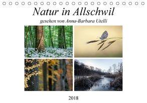 Natur in Allschwil (Tischkalender 2018 DIN A5 quer) von Utelli,  Anna-Barbara