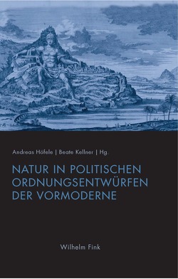 Natur in politischen Ordnungsentwürfen der Vormoderne von Bach,  Oliver, Forsyth,  Neil, Gadebusch Bondio,  Mariacarla, Höfele,  Andreas, Kellner,  Beate, Mann,  Jill, Marchart,  Oliver, O’Meara,  Dominic J., Schmitz-Esser,  Romedio, Stolleis,  Michael, Watanabe-O'Kelly,  Helen, Williamson,  Hugh G. M., Zimmermann,  Margarete