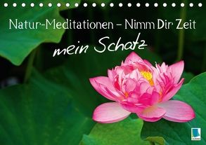 Natur-Meditationen – Nimm Dir Zeit mein Schatz (Tischkalender 2018 DIN A5 quer) von CALVENDO