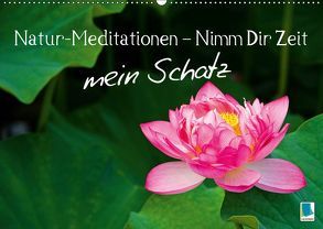 Natur-Meditationen – Nimm Dir Zeit mein Schatz (Wandkalender 2019 DIN A2 quer) von CALVENDO