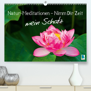 Natur-Meditationen – Nimm Dir Zeit mein Schatz (Premium, hochwertiger DIN A2 Wandkalender 2020, Kunstdruck in Hochglanz) von CALVENDO