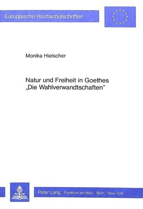 Natur und Freiheit in Goethes «Die Wahlverwandtschaften» von Hielscher,  Monika