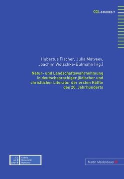 Natur- und Landschaftswahrnehmung in deutschsprachiger jüdischer und christlicher Literatur der ersten Hälfte des 20. Jahrhunderts von Fischer,  Hubertus, Matveev,  Julia, Wolschke-Bulmahn,  Joachim