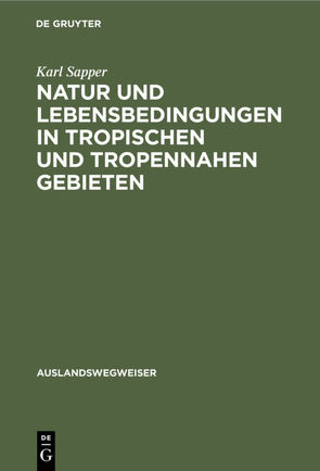 Natur und Lebensbedingungen in tropischen und tropennahen Gebieten von Sapper,  Karl