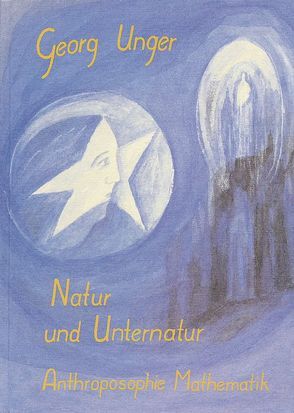 Natur und Unternatur, Anthroposophie, Mathematik von Eriksson,  Bo, Unger,  Georg