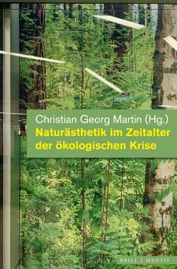 Naturästhetik im Zeitalter der ökologischen Krise von Borchhardt,  Kerstin, Ganzinger,  Florian, Hackl,  Michael, Heinze,  Tobias, Kerkmann,  Jan, Licht,  Kevin, Martin,  Christian Georg, Mieskes,  Michael, Schnurr,  Christian, Stalter,  Julian