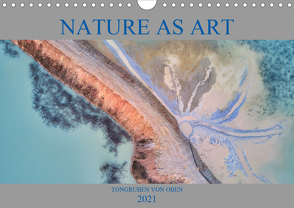 Nature as Art – Tongruben von oben (Wandkalender 2021 DIN A4 quer) von Bundrück,  Peter