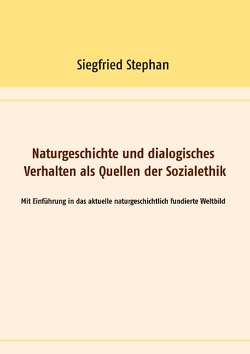 Naturgeschichte und dialogisches Verhalten als Quellen der Sozialethik von Stephan,  Siegfried