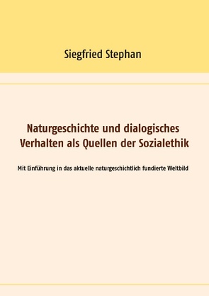 Naturgeschichte und dialogisches Verhalten als Quellen der Sozialethik von Stephan,  Siegfried